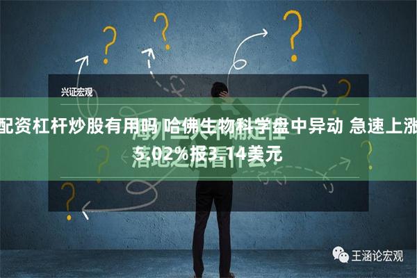 配资杠杆炒股有用吗 哈佛生物科学盘中异动 急速上涨5.02%报3.14美元