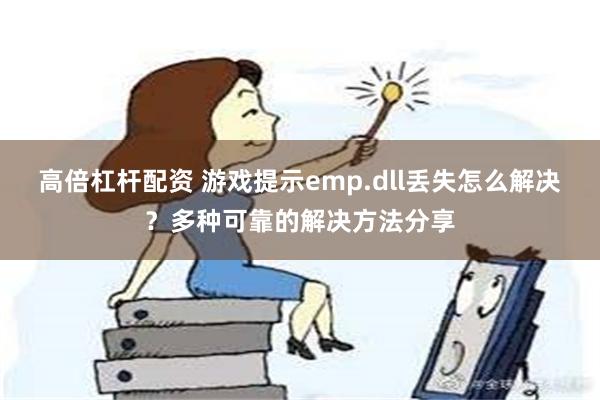 高倍杠杆配资 游戏提示emp.dll丢失怎么解决？多种可靠的解决方法分享