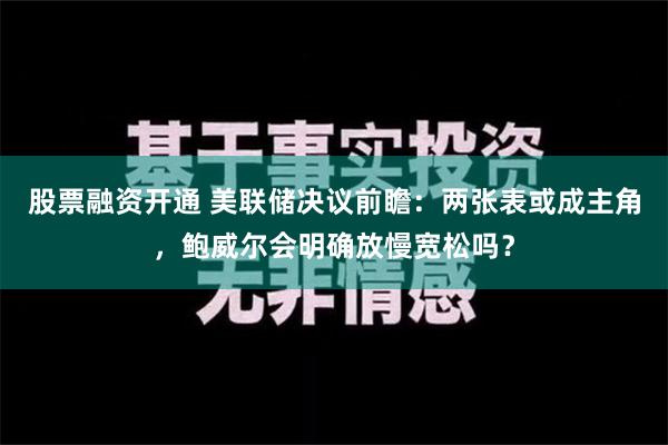 股票融资开通 美联储决议前瞻：两张表或成主角，鲍威尔会明确放慢宽松吗？