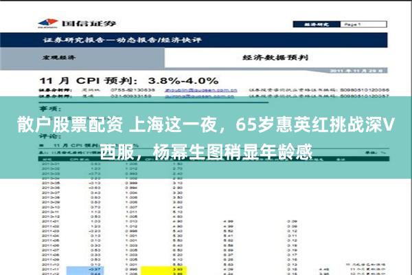 散户股票配资 上海这一夜，65岁惠英红挑战深V西服，杨幂生图稍显年龄感