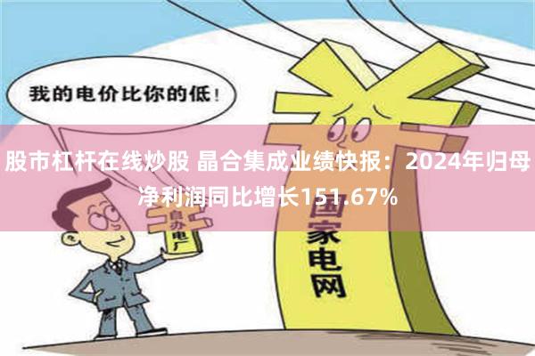 股市杠杆在线炒股 晶合集成业绩快报：2024年归母净利润同比增长151.67%